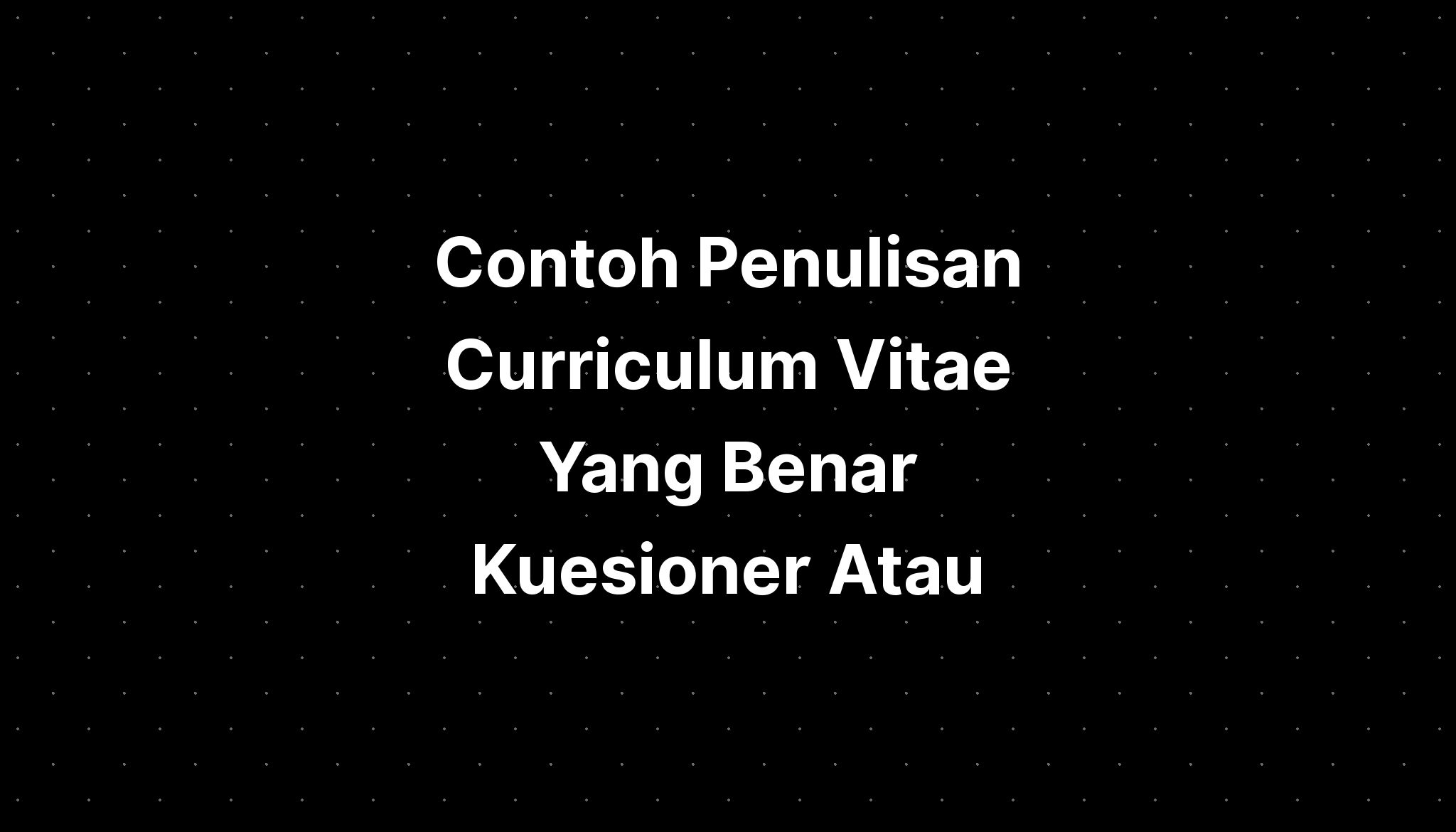 Contoh Penulisan Curriculum Vitae Yang Benar Kuesioner Atau - IMAGESEE